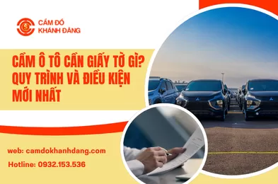 Cầm Ô Tô Cần Giấy Tờ Gì? Quy Trình Và Điều Kiện Mới Nhất
