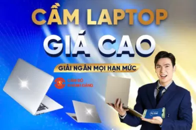 Cầm laptop giá cao, giải ngân mọi hạn mức