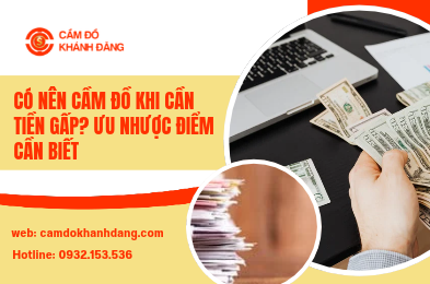 Có Nên Cầm Đồ Khi Cần Tiền Gấp? Ưu Nhược Điểm Cần Biết