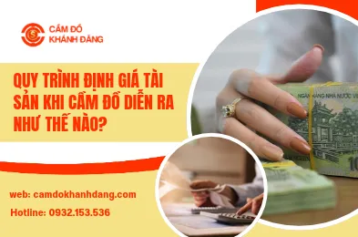 Quy Trình Định Giá Tài Sản Khi Cầm Đồ Diễn Ra Như Thế Nào?