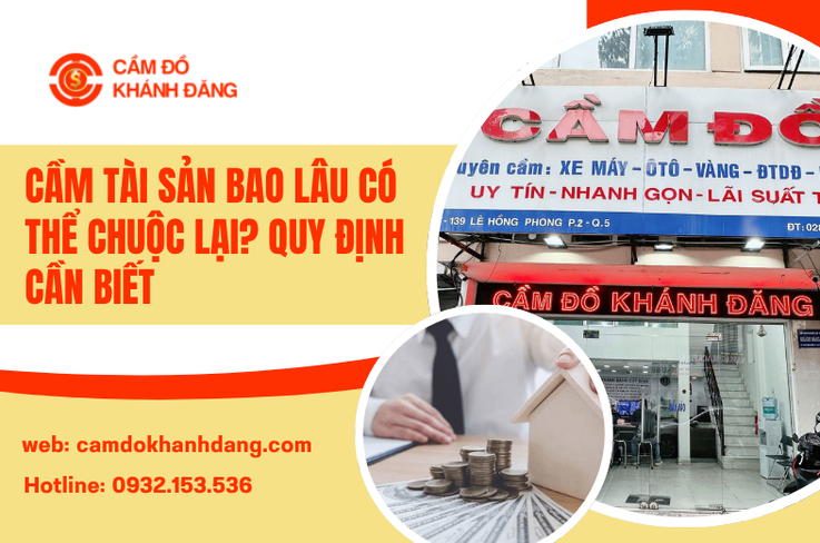 Giải Đáp Nhanh Cầm Tài Sản Bao Lâu Có Thể Chuộc Lại? Quy Định Cần Biết